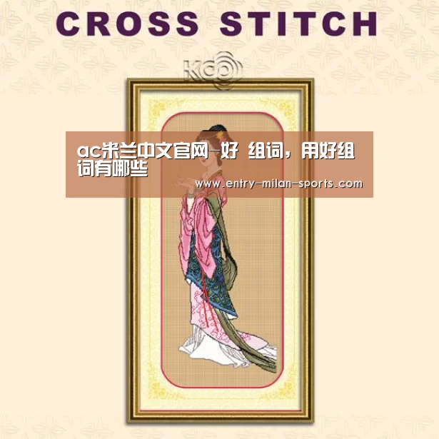 ac米兰中文官网-好 组词,用好组词有哪些(图2) ac米兰中文官网